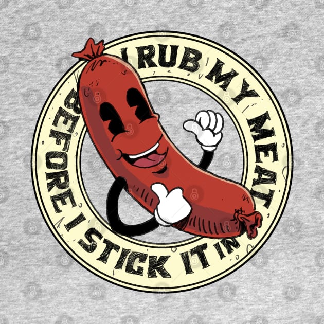 I Rub My Meat Before I Stick It In funny vintage grilling sausage design by A Comic Wizard